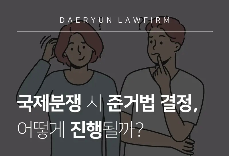 대전법무법인에서 알려드리는 국제분쟁 시 준거법 결정, 어떻게 진행될까? 대전법무법인