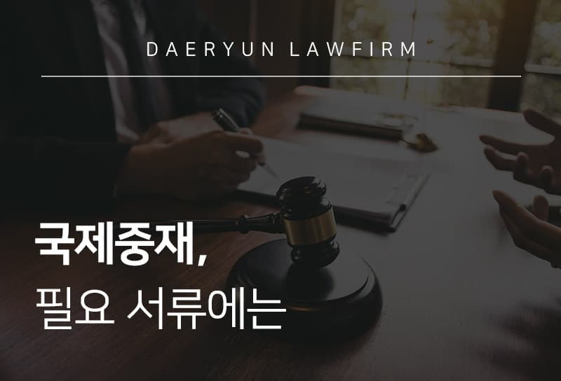 부산변호사가 알려주는 국제중재 시 필요 서류